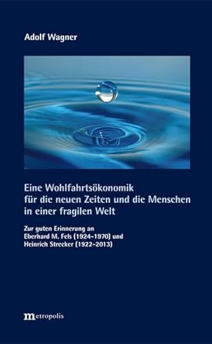 Eine Wohlfahrtsökonomik für die neuen Zeiten und die Menschen in einer fragilen Welt: Zur guten Erinnerung an Eberhard M. Fels (1924-1970) und Heinrich Strecker (1922-2013)