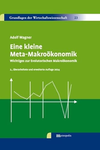 Eine kleine Meta-Makroökonomik: Wichtiges zur evolutorischen Makroökonomik (Grundlagen der Wirtschaftswissenschaft) von Metropolis Verlag