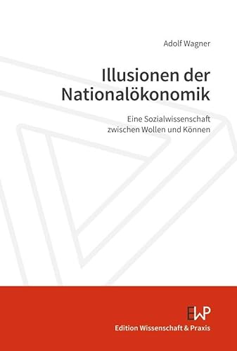Illusionen der Nationalökonomik: Eine Sozialwissenschaft zwischen Wollen und Können
