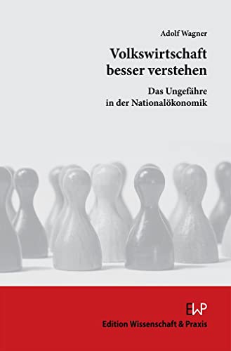 Volkswirtschaft besser verstehen.: Das Ungefähre in der Nationalökonomik.