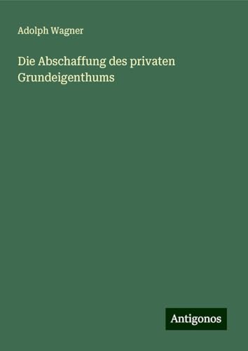 Die Abschaffung des privaten Grundeigenthums von Antigonos Verlag