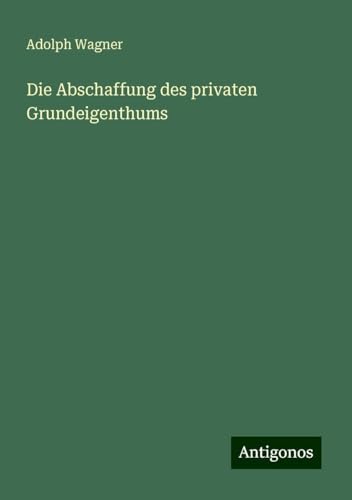 Die Abschaffung des privaten Grundeigenthums von Antigonos Verlag