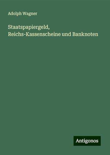 Staatspapiergeld, Reichs-Kassenscheine und Banknoten von Antigonos Verlag