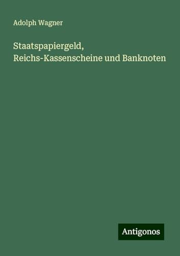 Staatspapiergeld, Reichs-Kassenscheine und Banknoten von Antigonos Verlag