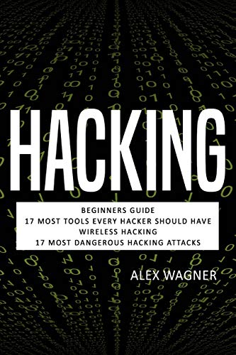 Hacking: Beginners Guide, 17 Must Tools every Hacker should have, Wireless Hacking & 17 Most Dangerous Hacking Attacks (4 Manuscripts)