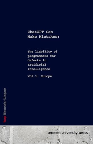 ChatGPT Can Make Mistakes:: The liability of programmers for defects in artificial intelligence Volume 1: Europe von bremen university press