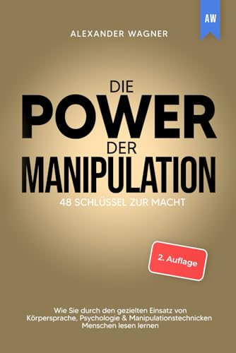 Die Power der Manipulation: 48 Schlüssel zur Macht - Wie Sie durch den gezielten Einsatz von Körpersprache, Psychologie & Manipulationstechnicken Menschen lesen lernen von Independently published