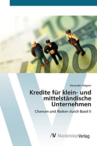Kredite für klein- und mittelständische Unternehmen: Chancen und Risiken durch Basel II von AV Akademikerverlag