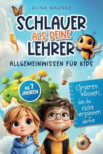 Schlauer als deine Lehrer – Allgemeinwissen für Kids: Cleveres Wissen, das du nicht verpassen darfst