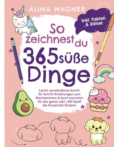 So zeichnest du 365 süße Dinge: Leicht verständliche Schritt-für-Schritt-Anleitungen zum Nachzeichnen & bunten Ausmalen für das ganze Jahr | Inkl. ... Fakten (Zeichnen lernen für Kinder, Band 2) von Wunschbrunnen Verlag