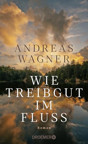 Wie Treibgut im Fluss: Roman | Der tiefgründige Generationenroman vom Autor von “Jahresringe” Wie Treibgut im Fluss: Roman | Der tiefgründige Generationenroman vom Autor von “Jahresringe”