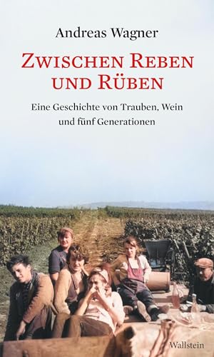 Zwischen Reben und Rüben: Eine Geschichte von Trauben, Wein und fünf Generationen von Wallstein Erfolgstitel - Belletristik und Sachbuch