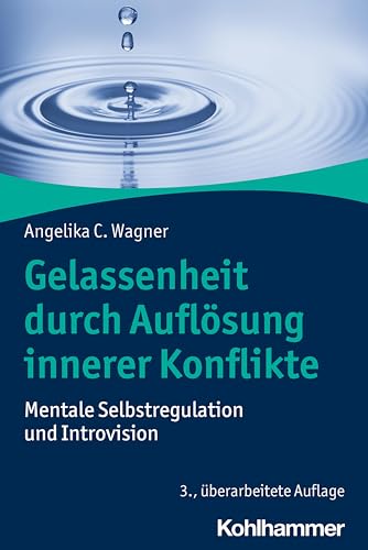 Gelassenheit durch Auflösung innerer Konflikte: Mentale Selbstregulation und Introvision von Kohlhammer W.