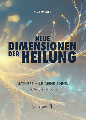 Neue Dimensionen der Heilung: Aktiviere all deine Sinne. Der AllSenses Code. von SYNERGIA-Verlag