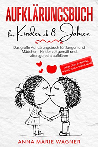 Aufklärungsbuch für Kinder ab 8 Jahren: Das große Aufklärungsbuch für Jungen und Mädchen - Kinder zeitgemäß und altersgerecht aufklären - Alles über Pubertät, erwachsen werden uvm! Aufklärungsbuch für Kinder ab 8 Jahren: Das große Aufklärungsbuch für Jungen und Mädchen - Kinder zeitgemäß und altersgerecht aufklären - Alles über Pubertät, erwachsen werden uvm!