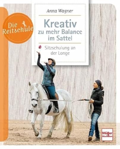 Kreativ zu mehr Balance im Sattel: Sitzschulung an der Longe (Die Reitschule) von Müller Rüschlikon