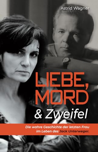 Liebe, Mord & Zweifel: Die wahre Geschichte der letzten Frau im Leben des Jack Unterweger.
