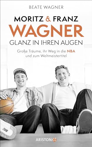 Moritz und Franz Wagner: Glanz in ihren Augen: Große Träume, ihr Weg in die NBA und zum Weltmeistertitel von ARISTON