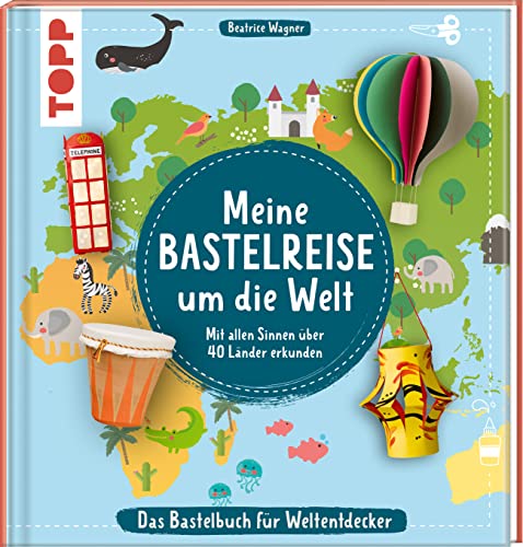 Meine Bastelreise um die Welt - Das Bastelbuch für Weltentdecker: Mit allen Sinnen über 40 Länder erkunden Meine Bastelreise um die Welt - Das Bastelbuch für Weltentdecker: Mit allen Sinnen über 40 Länder erkunden