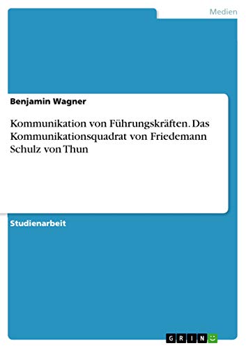 Kommunikation von Führungskräften. Das Kommunikationsquadrat von Friedemann Schulz von Thun von Grin Verlag