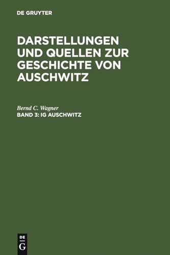 IG Auschwitz: Zwangsarbeit und Vernichtung von Häftlingen des Lagers Monowitz 1941-1945 (Darstellungen und Quellen zur Geschichte von Auschwitz, Band 3) von Gruyter, de Saur