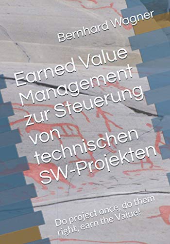 Earned Value Management zur Steuerung von technischen SW-Projekten: Do project once, do them right, earn the value!