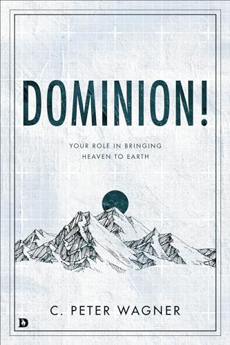 Dominion!: Your Role in Bringing Heaven to Earth