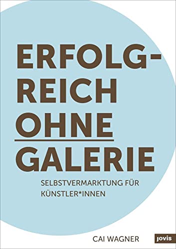 Erfolgreich ohne Galerie: Selbstvermarktung für Künstler*innen von Jovis Verlag