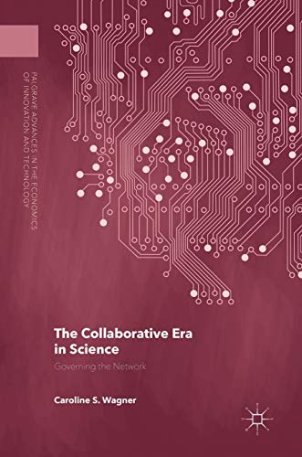 The Collaborative Era in Science: Governing the Network (Palgrave Advances in the Economics of Innovation and Technology)