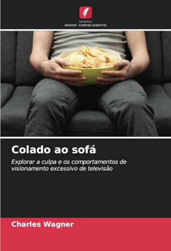 Colado ao sofá: Explorar a culpa e os comportamentos de visionamento excessivo de televisão von Edições Nosso Conhecimento