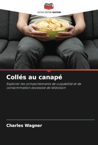 Collés au canapé: Explorer les comportements de culpabilité et de consommation excessive de télévision von Editions Notre Savoir