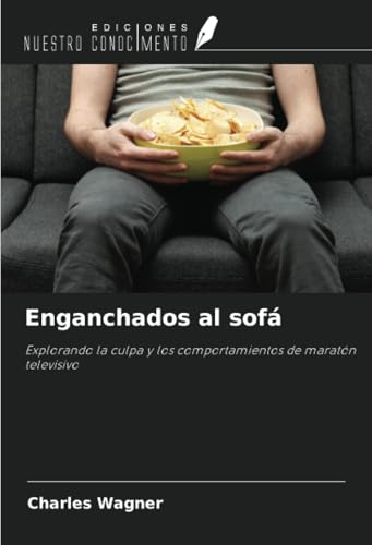 Enganchados al sofá: Explorando la culpa y los comportamientos de maratón televisivo von Ediciones Nuestro Conocimiento
