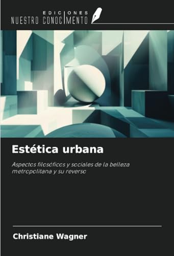 Estética urbana: Aspectos filosóficos y sociales de la belleza metropolitana y su reverso von Ediciones Nuestro Conocimiento