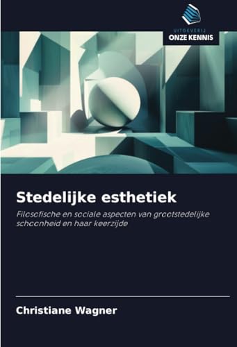 Stedelijke esthetiek: Filosofische en sociale aspecten van grootstedelijke schoonheid en haar keerzijde von Uitgeverij Onze Kennis