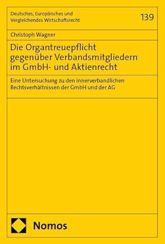Die Organtreuepflicht gegenüber Verbandsmitgliedern im GmbH- und Aktienrecht: Eine Untersuchung zu den innerverbandlichen Rechtsverhältnissen der GmbH ... und Vergleichendes Wirtschaftsrecht) von Nomos