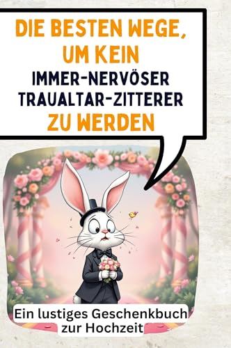 Die besten Wege, um kein immernervöser Traualtar-Zitterer zu werden: Ein lustiges Geschenkbuch zur Hochzeit von FlipFlop