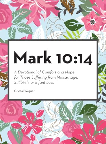 Mark 10: 14: A Devotional of Comfort and Hope for Those Suffering from Miscarriage, Stillbirth, or Infant Loss von Westbow Press