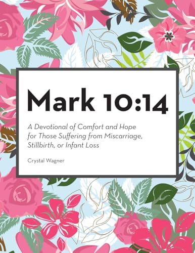 Mark 10: 14: A Devotional of Comfort and Hope for Those Suffering from Miscarriage, Stillbirth, or Infant Loss von Westbow Press