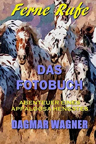 FERNE RUFE Das Fotobuch: Abenteuer eines Appaloosa Hengstes
