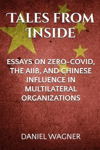 Tales from Inside: Essays on Zero-COVID, the AIIB, and Chinese Influence in Multilateral Institutions von Independently published