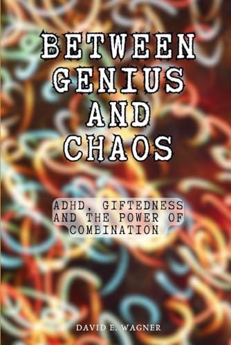 Between Genius and Chaos: ADHD, Giftedness and the Power of Combination von Independently published