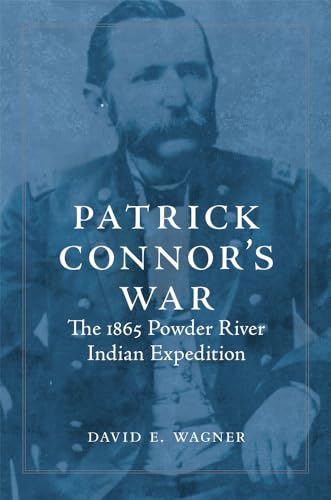 Patrick Connor's War: The 1865 Powder River Indian Exhibition