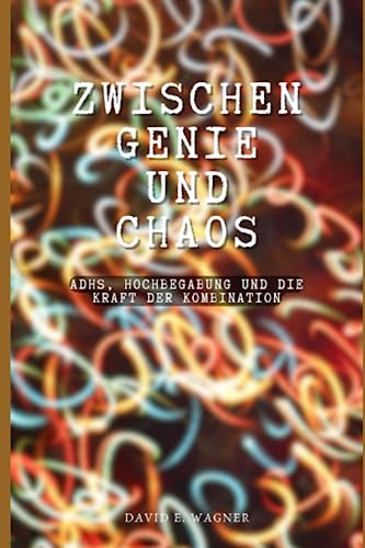 Zwischen Genie und Chaos: ADHS, Hochbegabung und die Kraft der Kombination von Independently published
