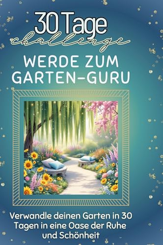 Werde zum Garten-Guru: Verwandle deinen Garten in 30 Tagen in eine Oase der Ruhe und Schönheit von FlipFlop