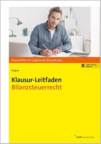 Klausur-Leitfaden Bilanzsteuerrecht: Für die Steuerberaterprüfung. Online-Version inklusive. Zugangscode im Buch (Klausurhilfen für angehende Steuerberater)