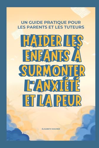 Haider les enfants à surmonter l'anxiété et la peur: Un guide pratique pour les parents et les tuteurs von Independently published