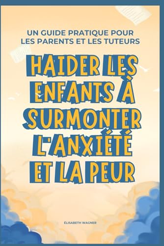 Haider les enfants à surmonter l'anxiété et la peur: Un guide pratique pour les parents et les tuteurs von Independently published