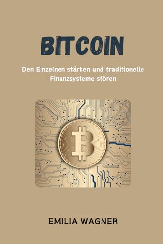 Bitcoin: Den Einzelnen stärken und traditionelle Finanzsysteme stören von Independently published