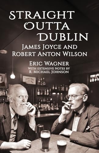 Straight Outta Dublin: James Joyce and Robert Anton Wilson von Hilaritas Press, LLC.