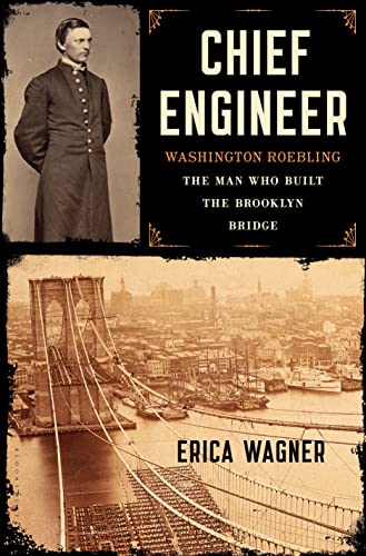 Chief Engineer: Washington Roebling, the Man Who Built the Brooklyn Bridge